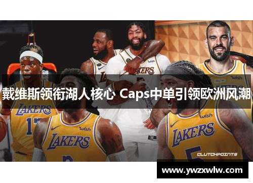 戴维斯领衔湖人核心 Caps中单引领欧洲风潮